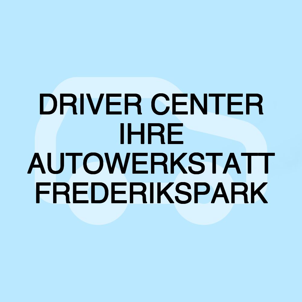 DRIVER CENTER IHRE AUTOWERKSTATT FREDERIKSPARK