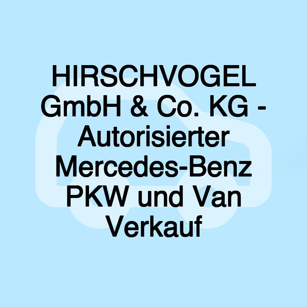 HIRSCHVOGEL GmbH & Co. KG - Autorisierter Mercedes-Benz PKW und Van Verkauf