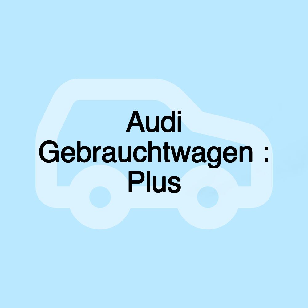 Audi Gebrauchtwagen : Plus