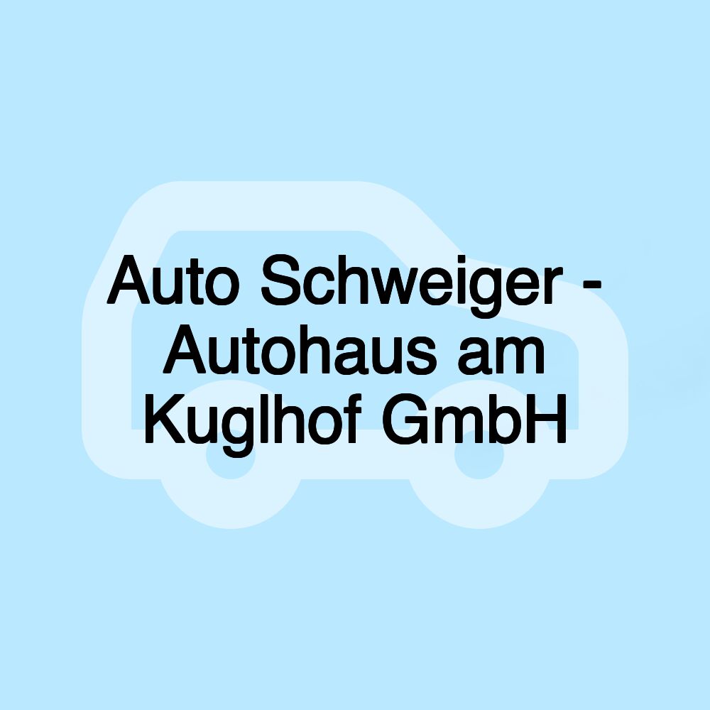 Auto Schweiger - Autohaus am Kuglhof GmbH