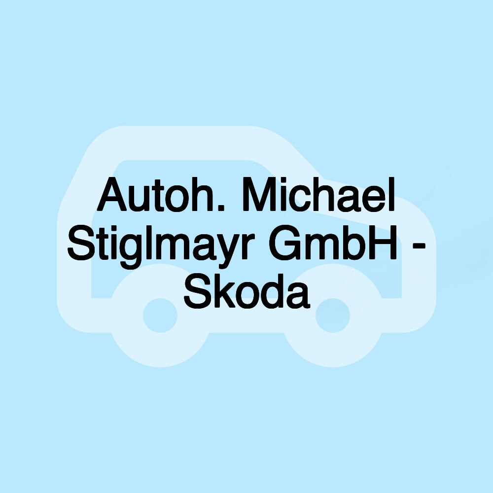 Autoh. Michael Stiglmayr GmbH - Skoda