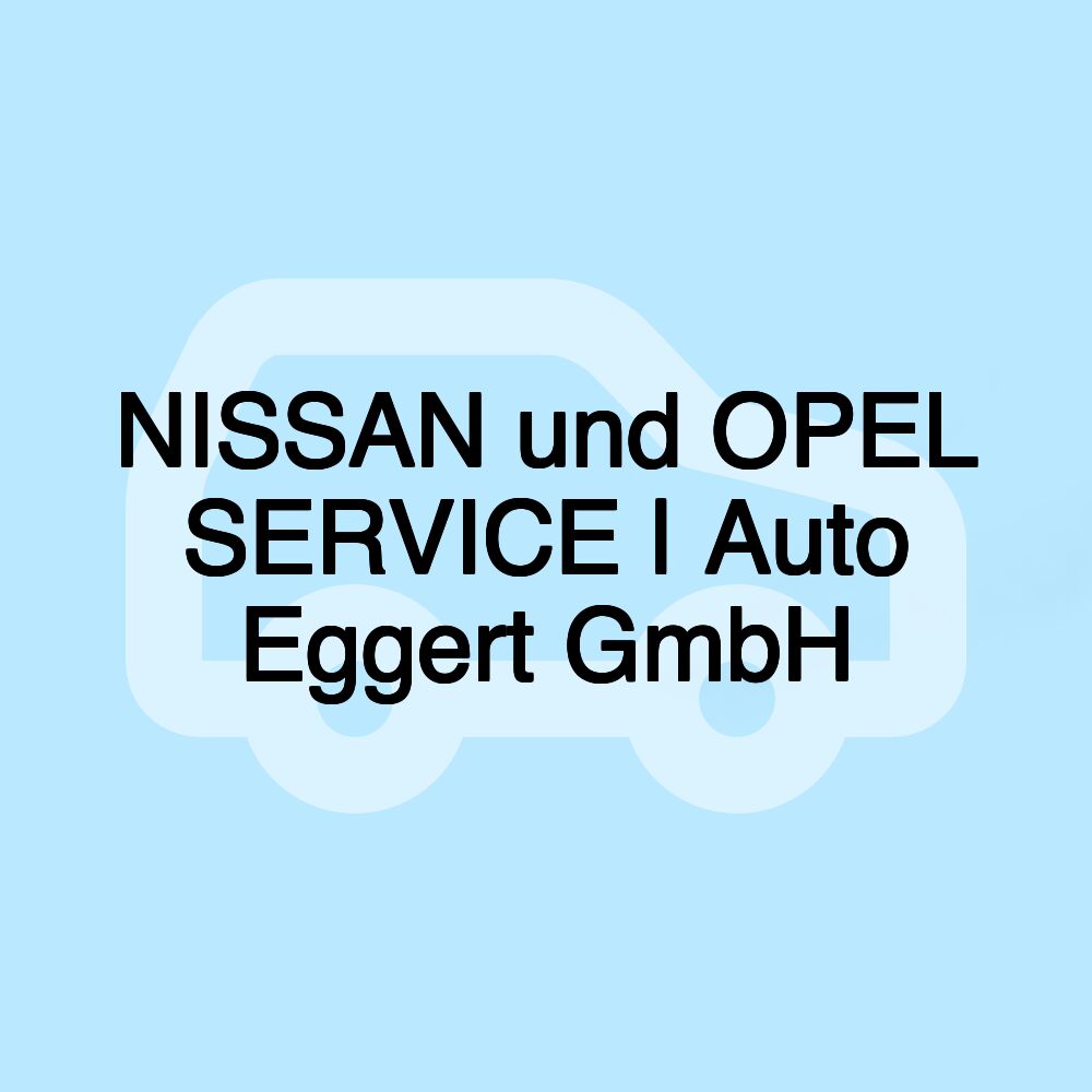 NISSAN und OPEL SERVICE | Auto Eggert GmbH