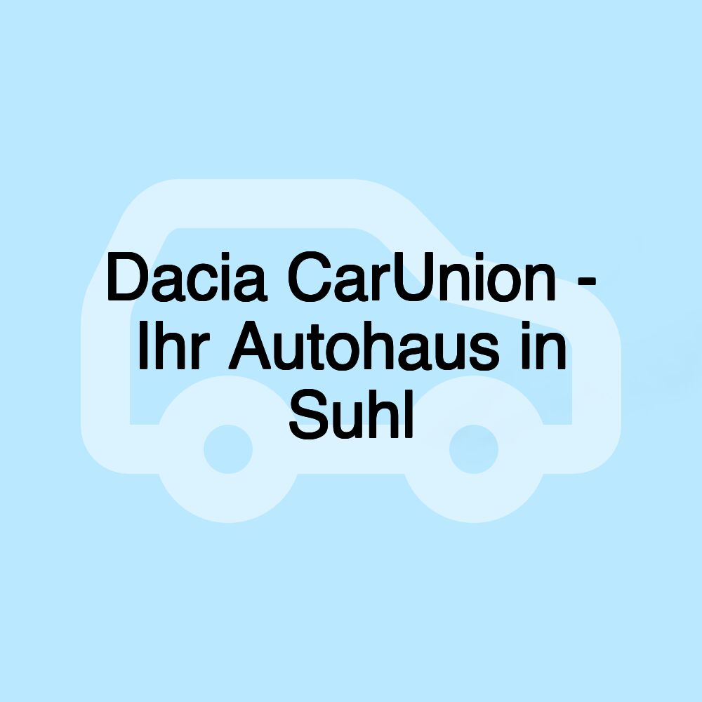 Dacia CarUnion - Ihr Autohaus in Suhl