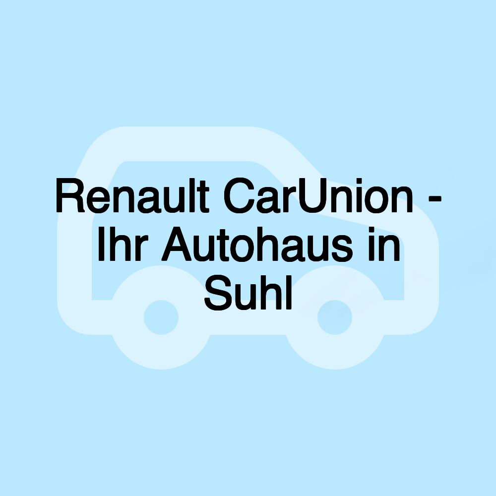 Renault CarUnion - Ihr Autohaus in Suhl