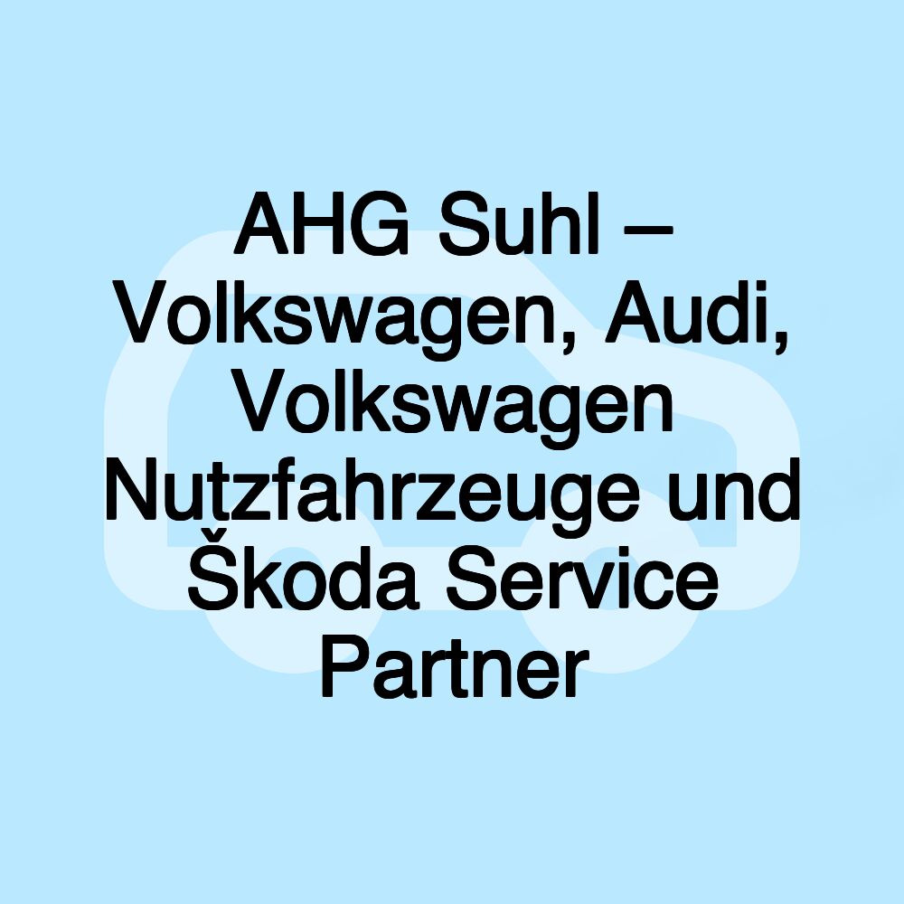 AHG Suhl – Volkswagen, Audi, Volkswagen Nutzfahrzeuge und Škoda Service Partner