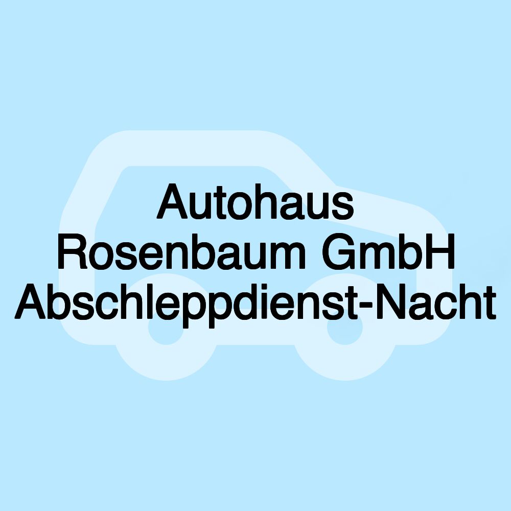 Autohaus Rosenbaum GmbH Abschleppdienst-Nacht