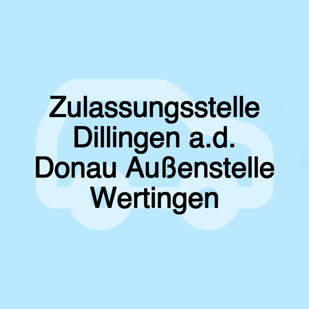 Zulassungsstelle Dillingen a.d. Donau Außenstelle Wertingen