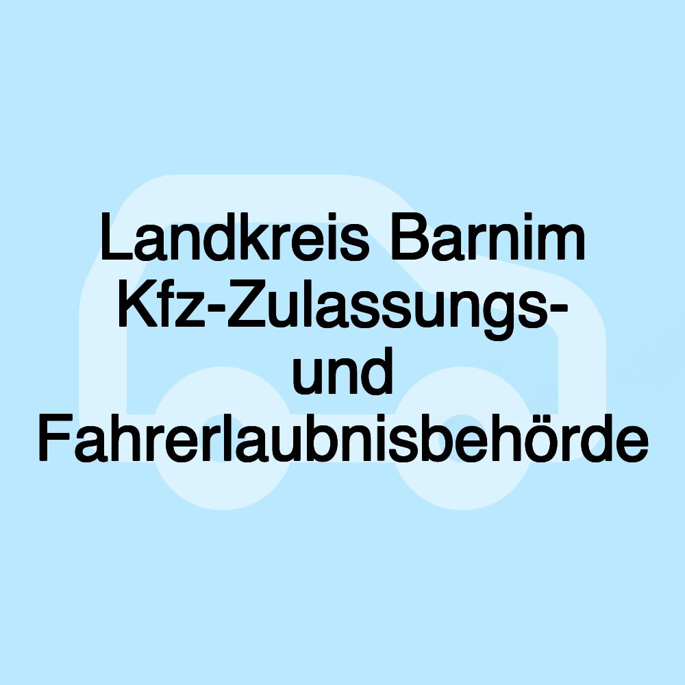 Landkreis Barnim Kfz-Zulassungs- und Fahrerlaubnisbehörde