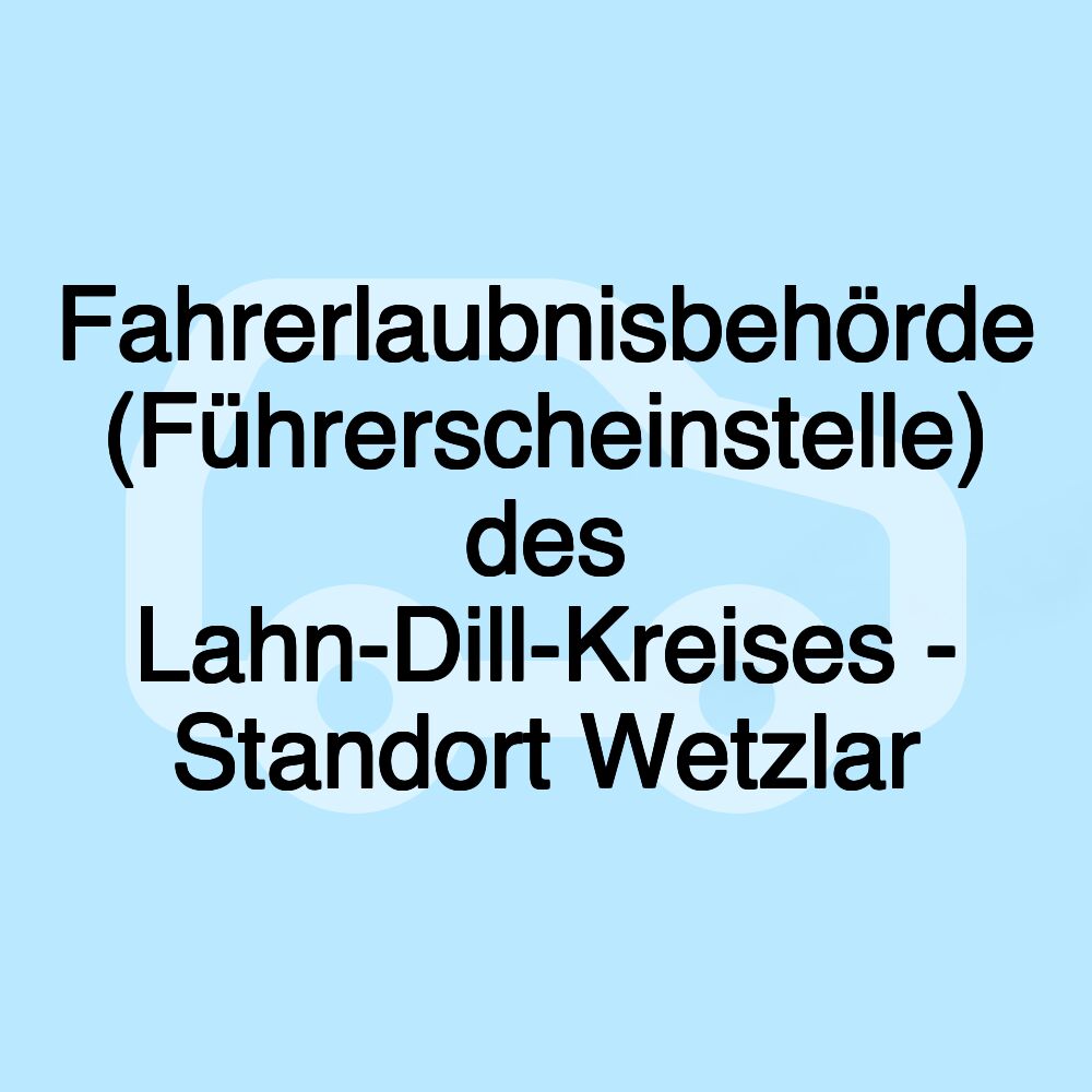 Fahrerlaubnisbehörde (Führerscheinstelle) des Lahn-Dill-Kreises - Standort Wetzlar