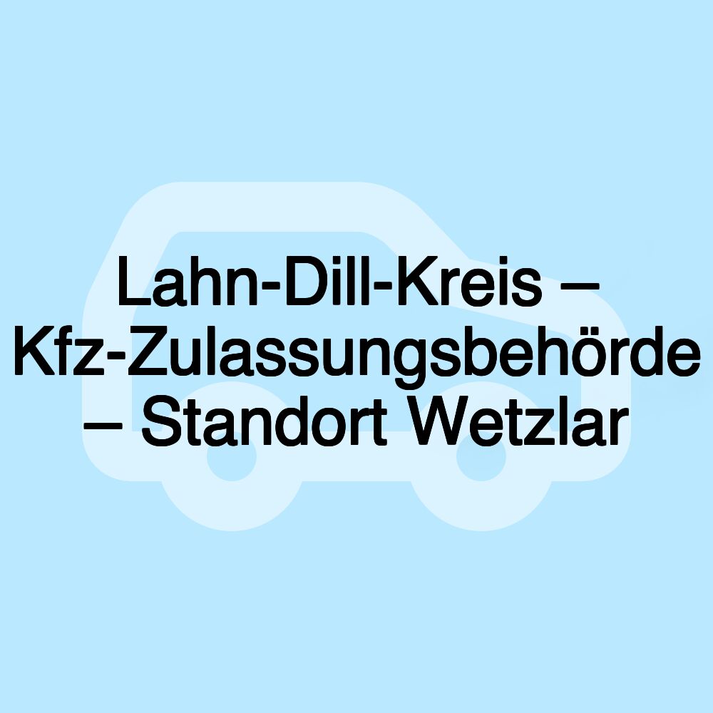 Lahn-Dill-Kreis – Kfz-Zulassungsbehörde – Standort Wetzlar