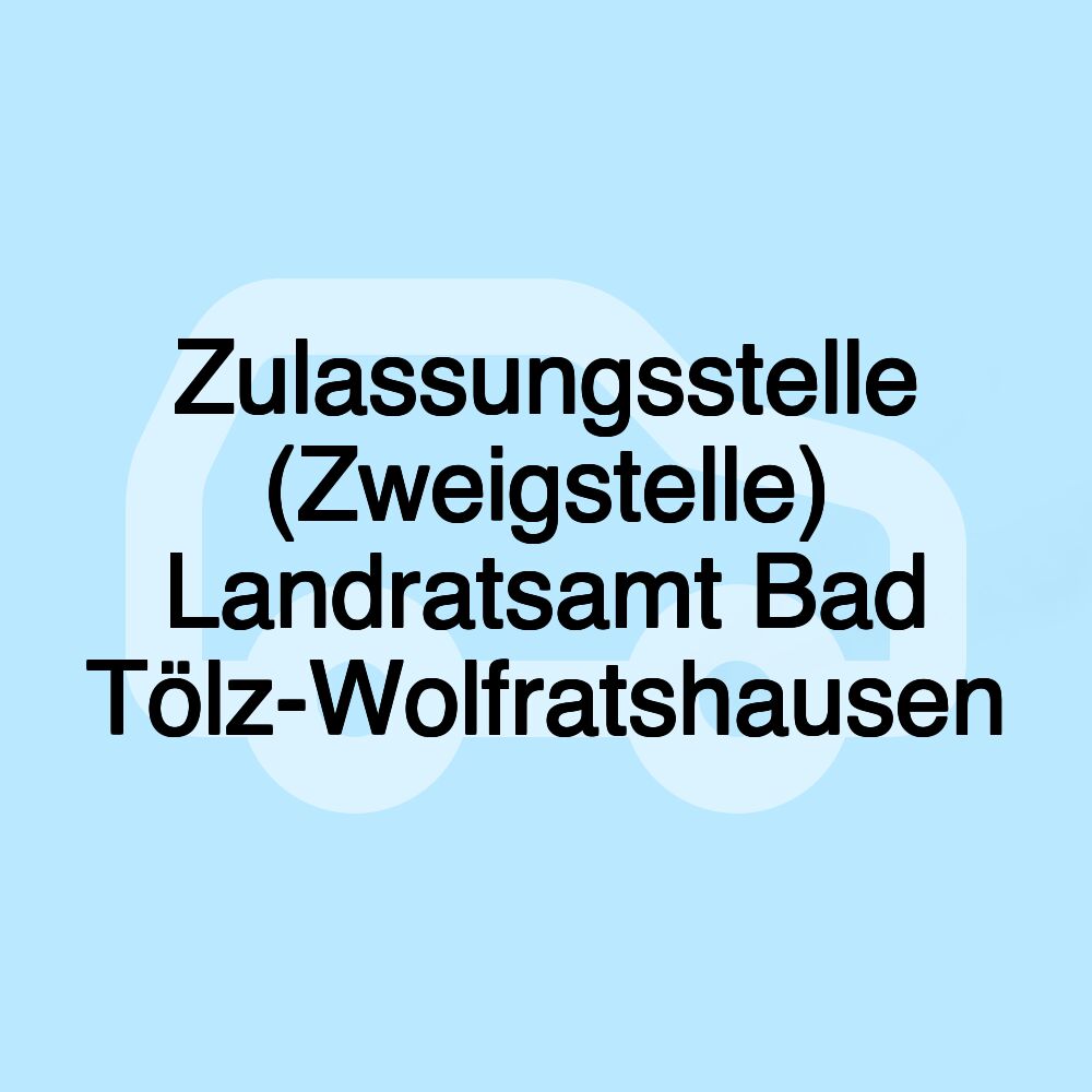 Zulassungsstelle (Zweigstelle) Landratsamt Bad Tölz-Wolfratshausen