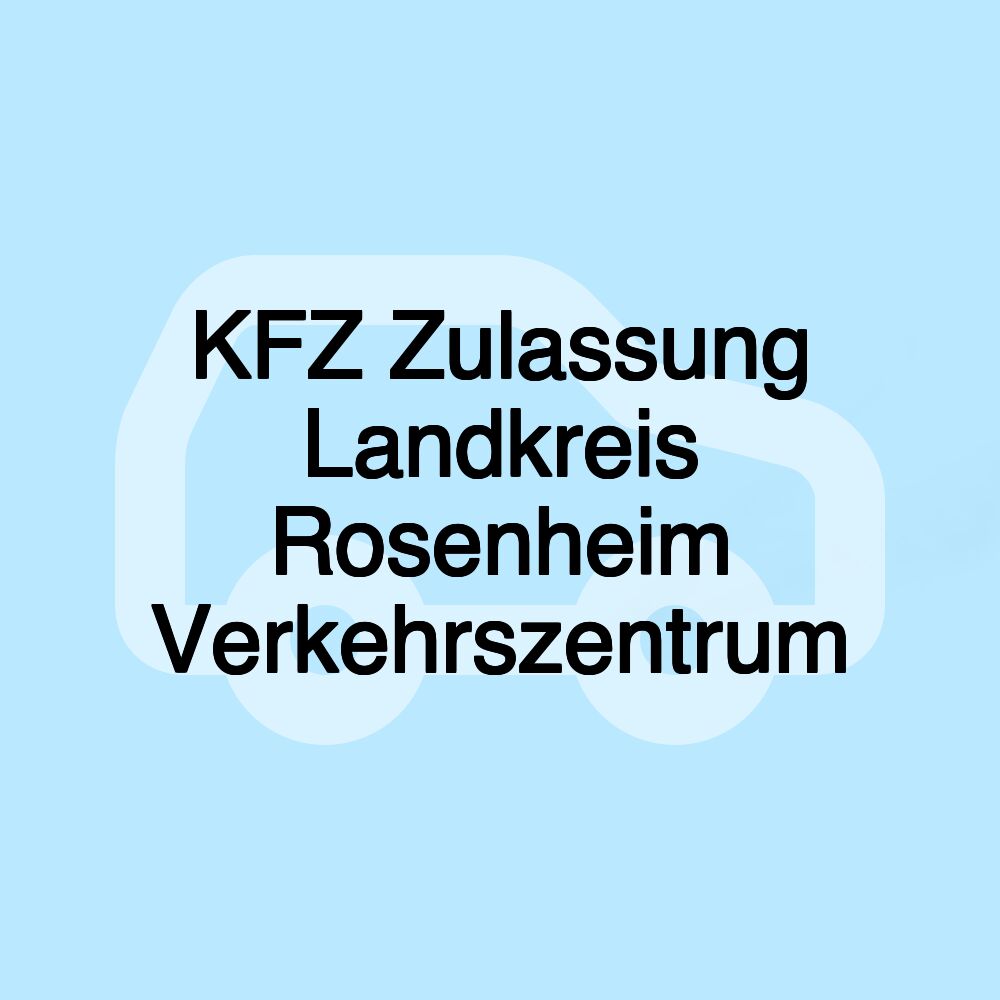 KFZ Zulassung Landkreis Rosenheim Verkehrszentrum