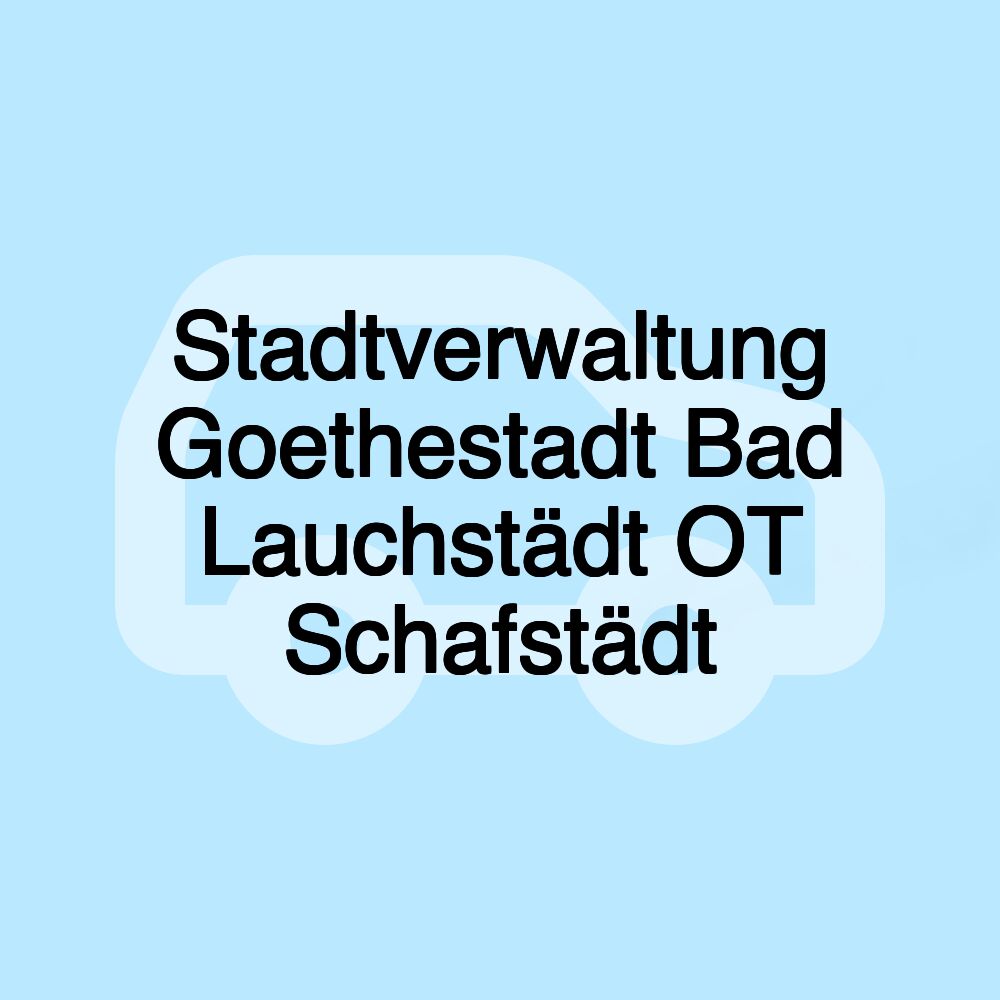 Stadtverwaltung Goethestadt Bad Lauchstädt OT Schafstädt