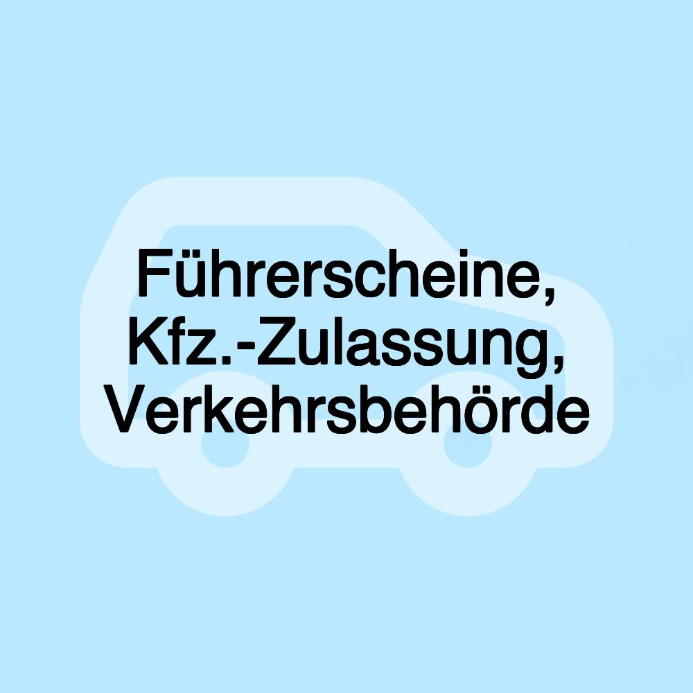 Führerscheine, Kfz.-Zulassung, Verkehrsbehörde