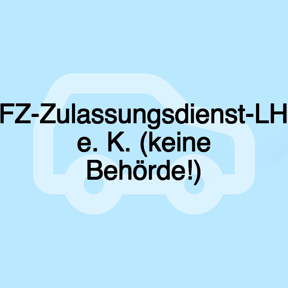 KFZ-Zulassungsdienst-LHR e. K. (keine Behörde!)