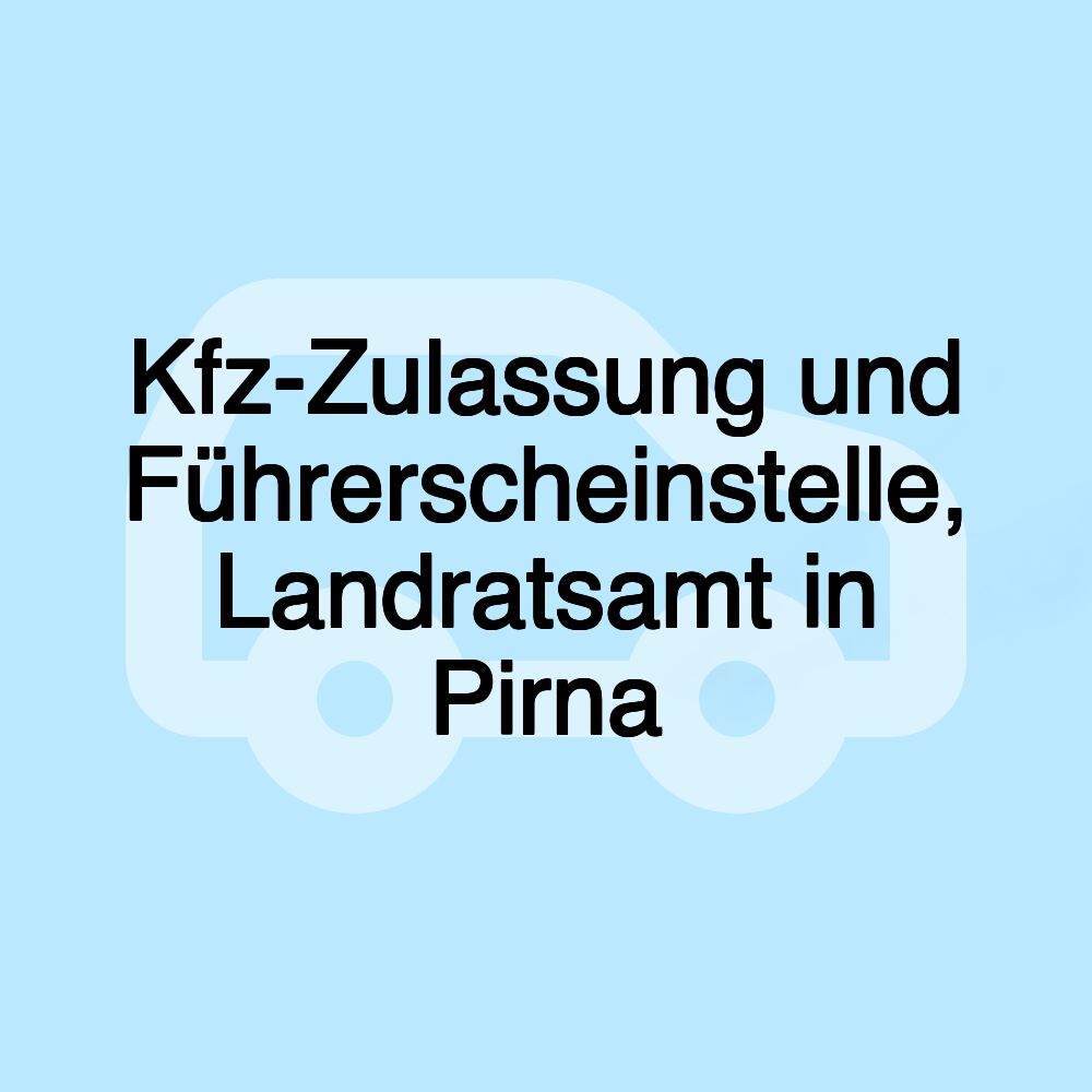 Kfz-Zulassung und Führerscheinstelle, Landratsamt in Pirna