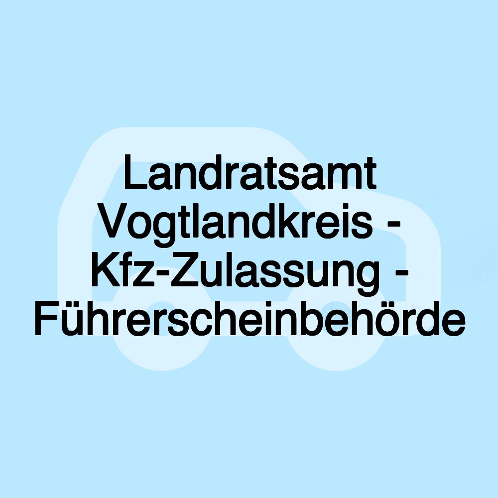 Landratsamt Vogtlandkreis - Kfz-Zulassung - Führerscheinbehörde