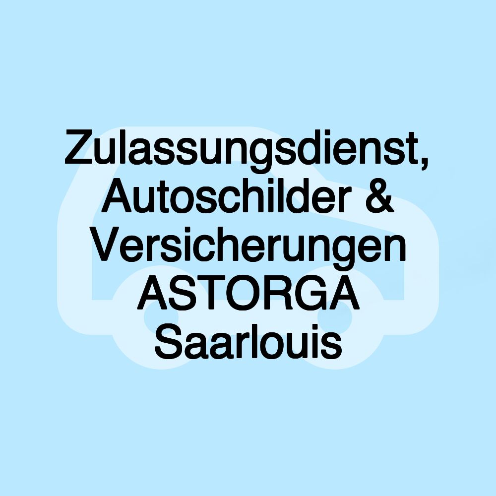 Zulassungsdienst, Autoschilder & Versicherungen ASTORGA Saarlouis