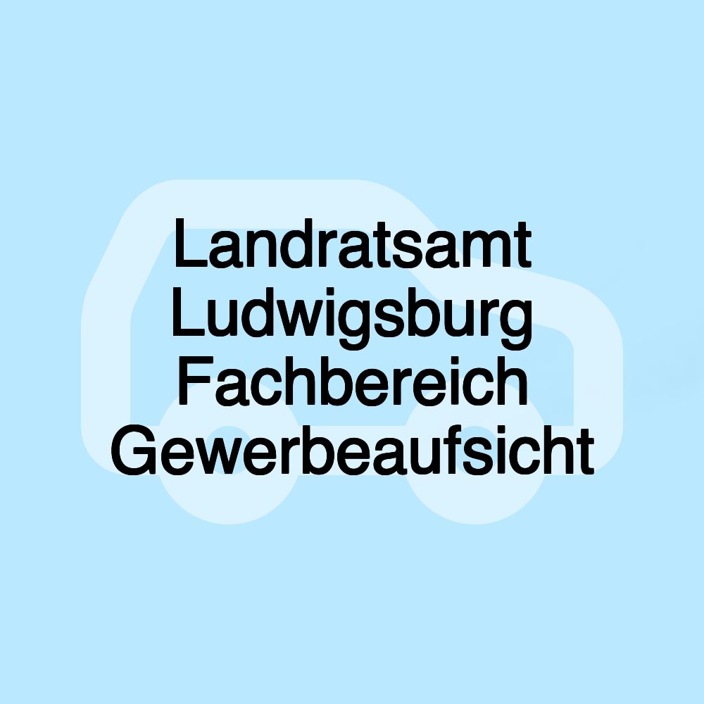 Landratsamt Ludwigsburg Fachbereich Gewerbeaufsicht