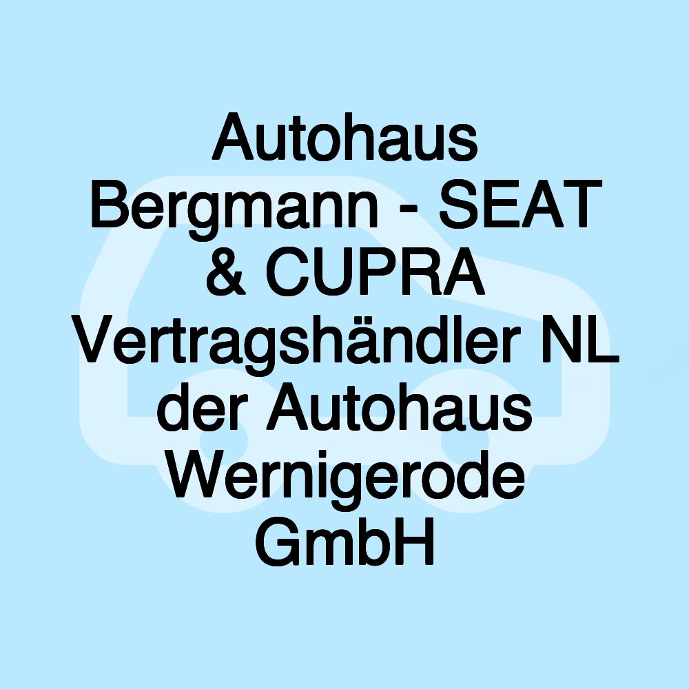 Autohaus Bergmann - SEAT & CUPRA Vertragshändler NL der Autohaus Wernigerode GmbH