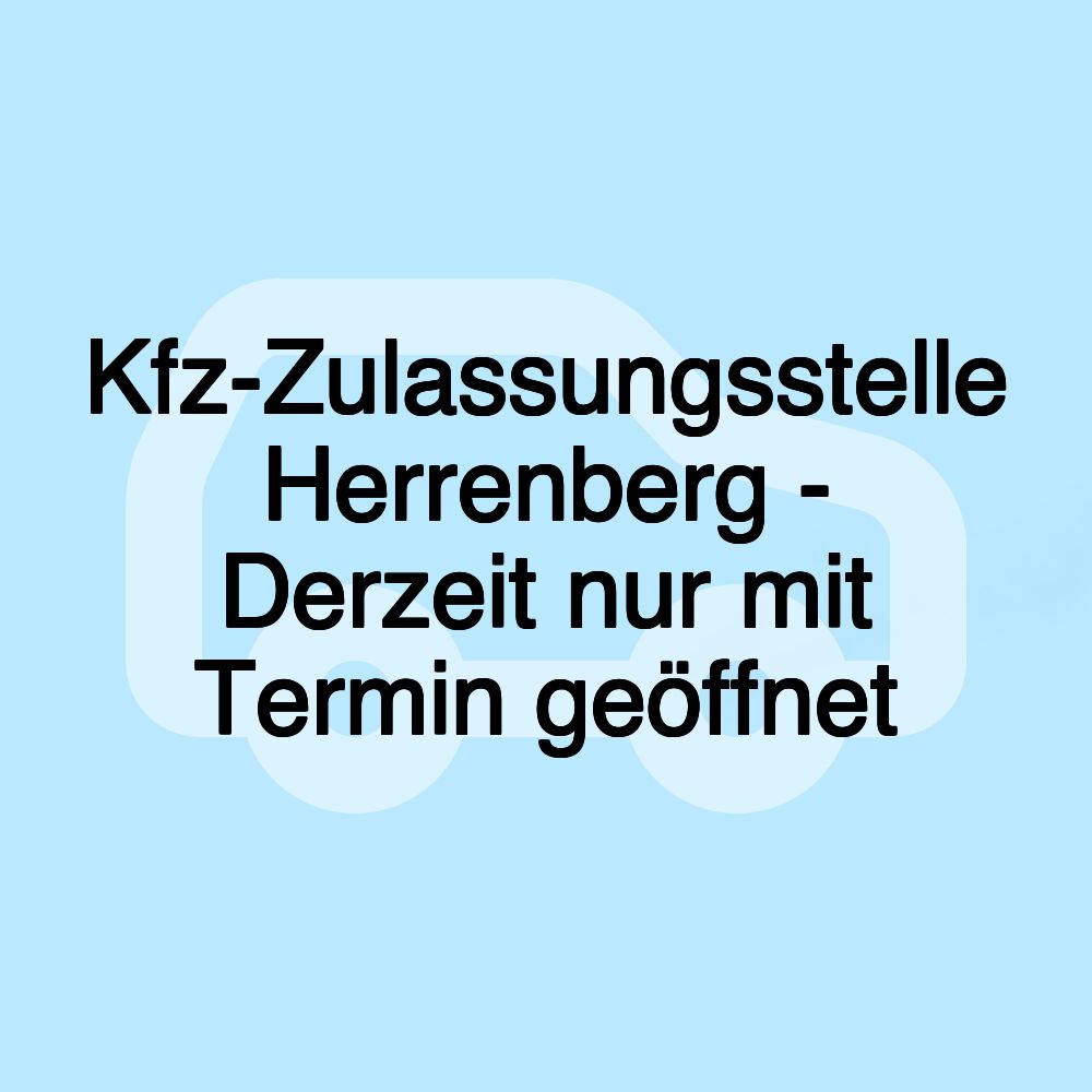 Kfz-Zulassungsstelle Herrenberg - Derzeit nur mit Termin geöffnet