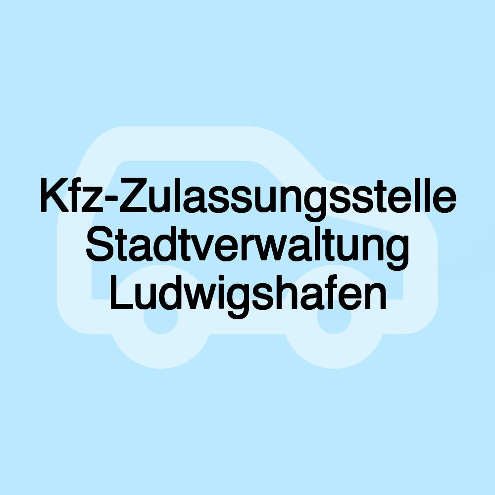 Kfz-Zulassungsstelle Stadtverwaltung Ludwigshafen