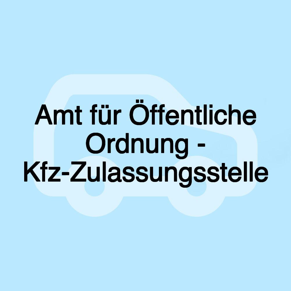 Amt für Öffentliche Ordnung - Kfz-Zulassungsstelle