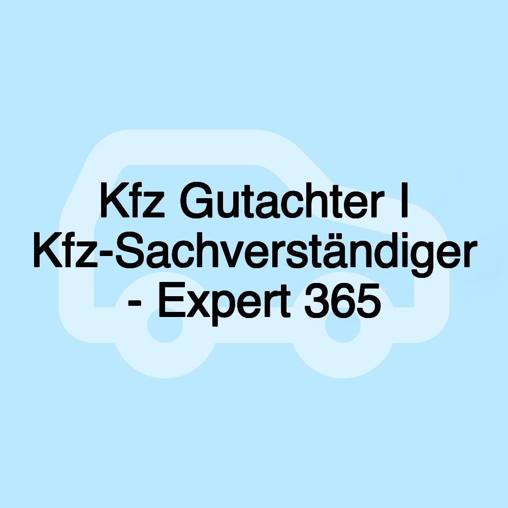 Kfz Gutachter I Kfz-Sachverständiger - Expert 365