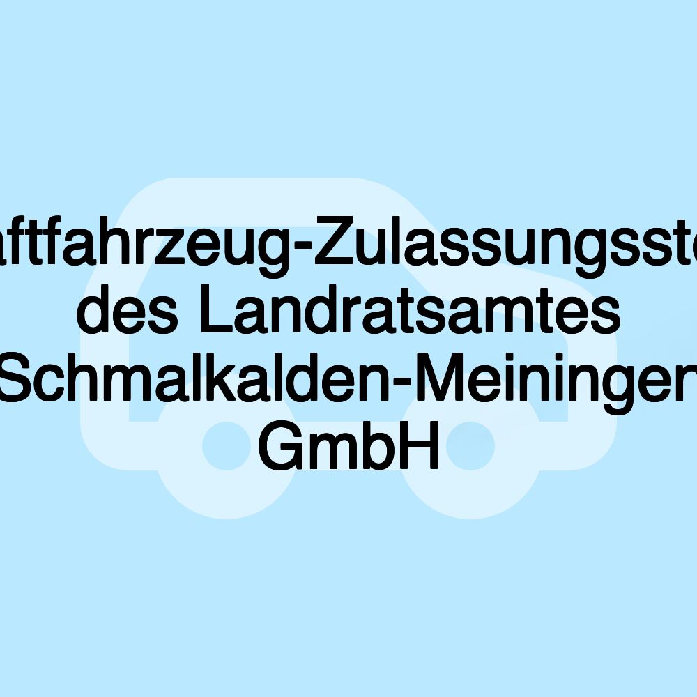 Kraftfahrzeug-Zulassungsstelle des Landratsamtes Schmalkalden-Meiningen GmbH