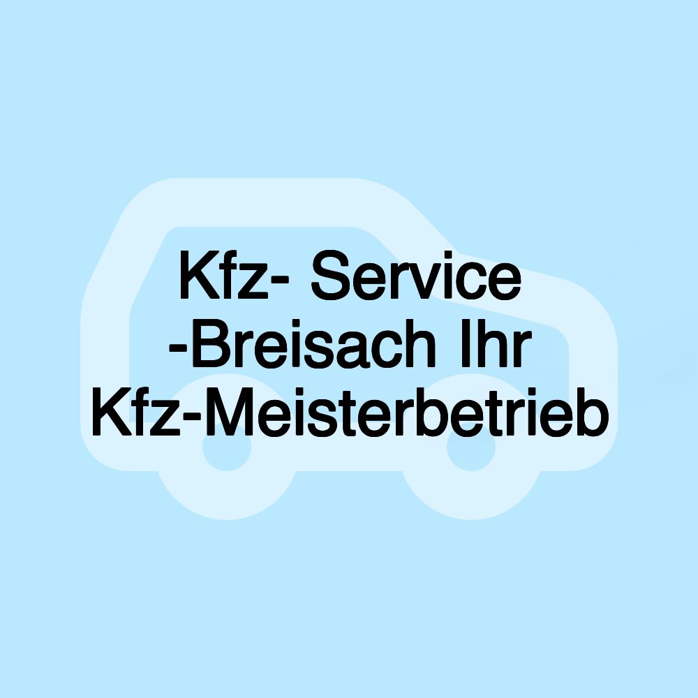 Kfz- Service -Breisach Ihr Kfz-Meisterbetrieb