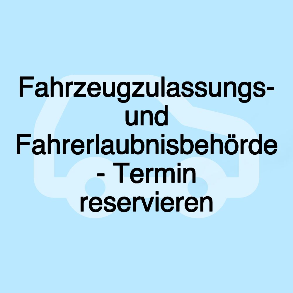 Fahrzeugzulassungs- und Fahrerlaubnisbehörde - Termin reservieren