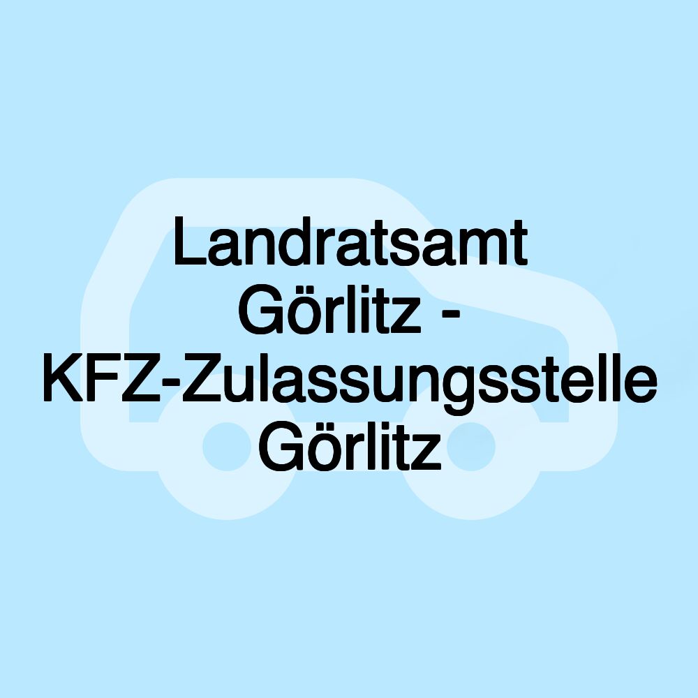 Landratsamt Görlitz - KFZ-Zulassungsstelle Görlitz