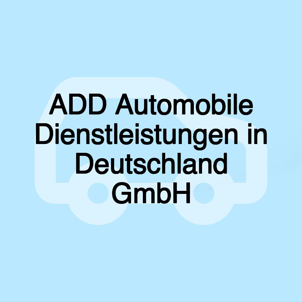 ADD Automobile Dienstleistungen in Deutschland GmbH