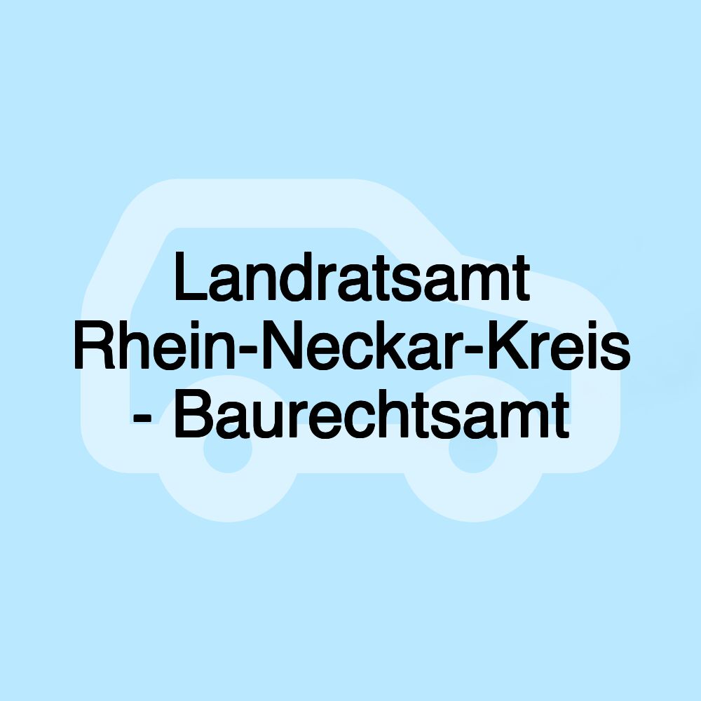 Landratsamt Rhein-Neckar-Kreis - Baurechtsamt