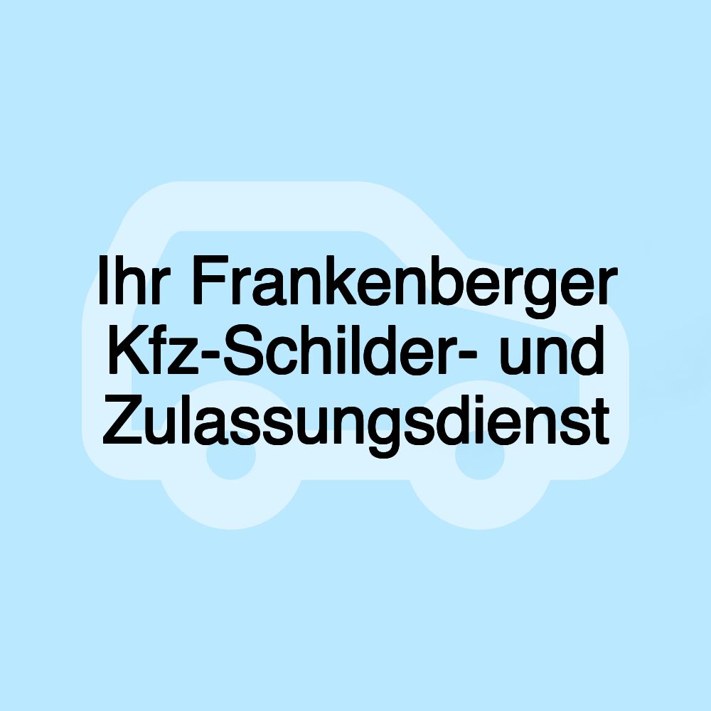 Ihr Frankenberger Kfz-Schilder- und Zulassungsdienst