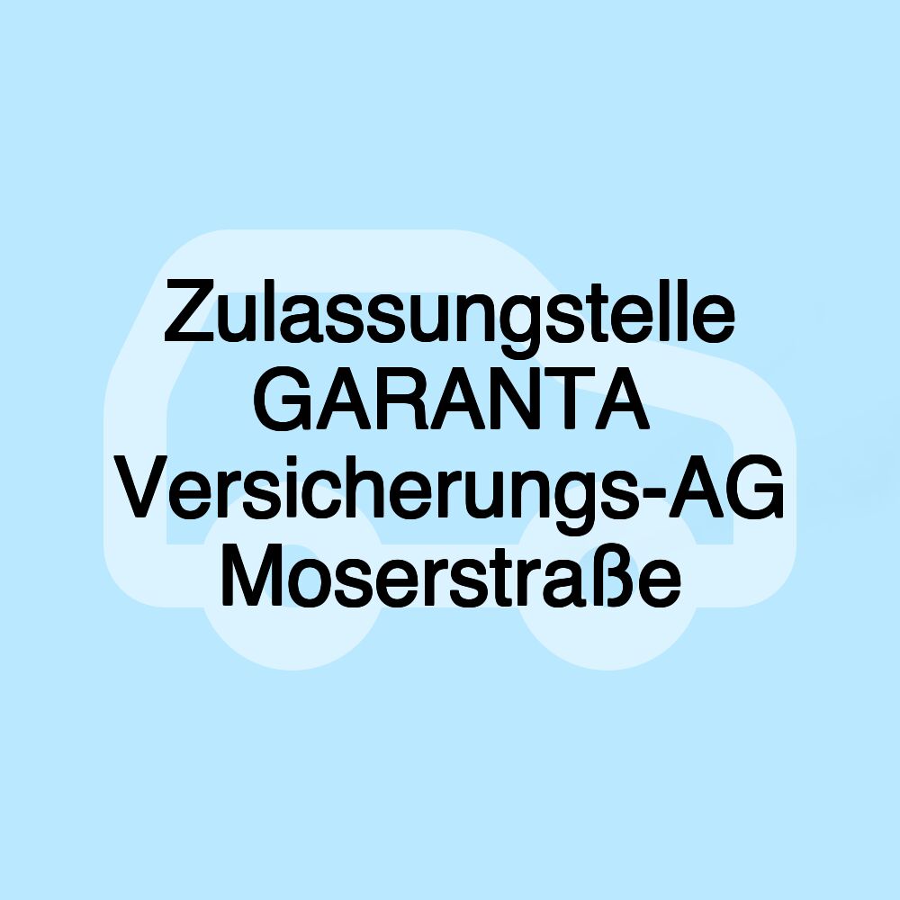 Zulassungstelle GARANTA Versicherungs-AG Moserstraße