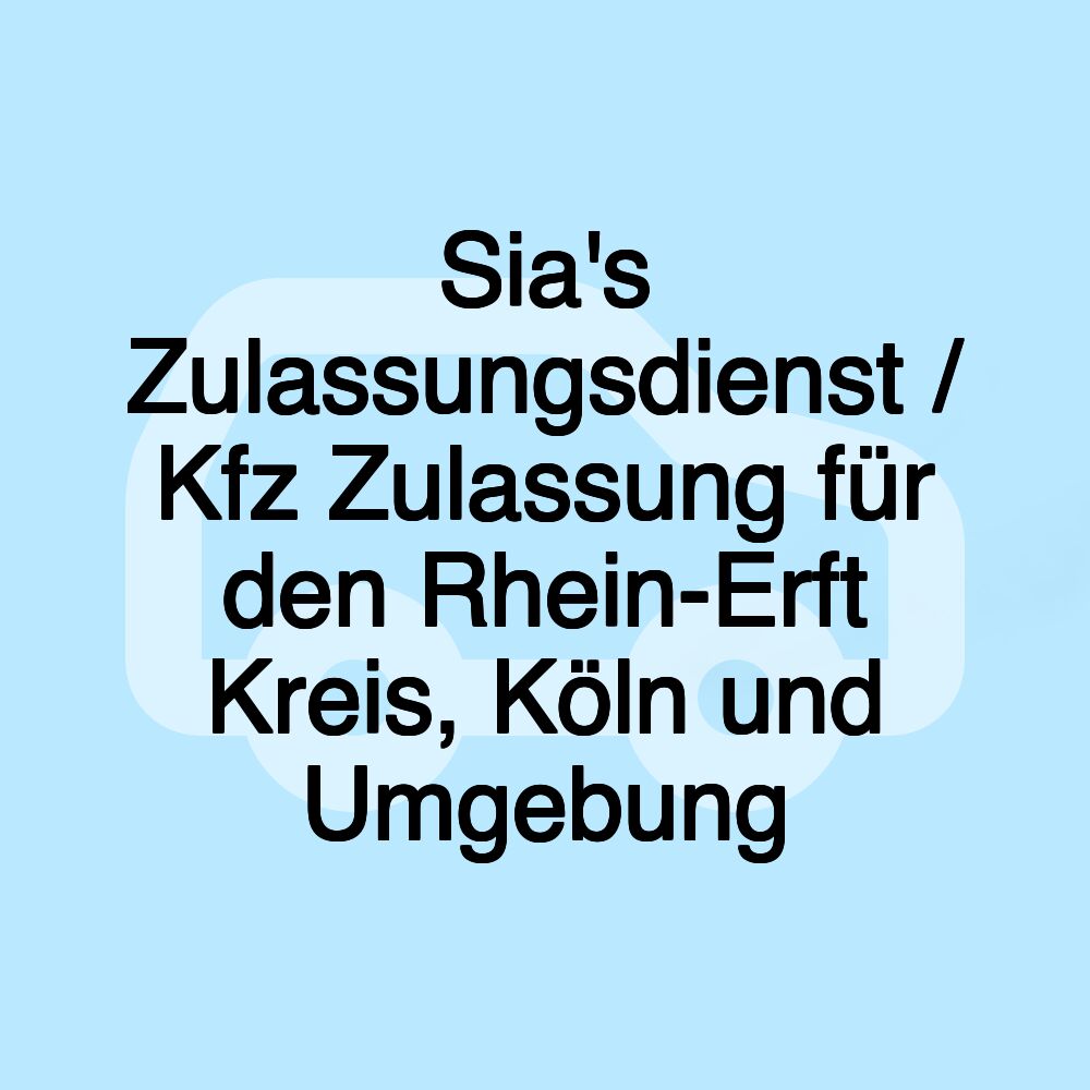 Sia's Zulassungsdienst / Kfz Zulassung für den Rhein-Erft Kreis, Köln und Umgebung