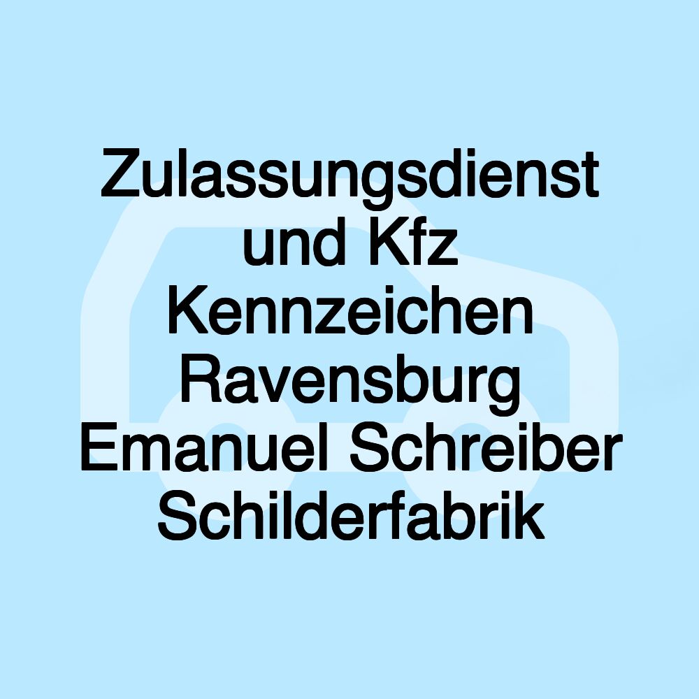 Zulassungsdienst und Kfz Kennzeichen Ravensburg Emanuel Schreiber Schilderfabrik