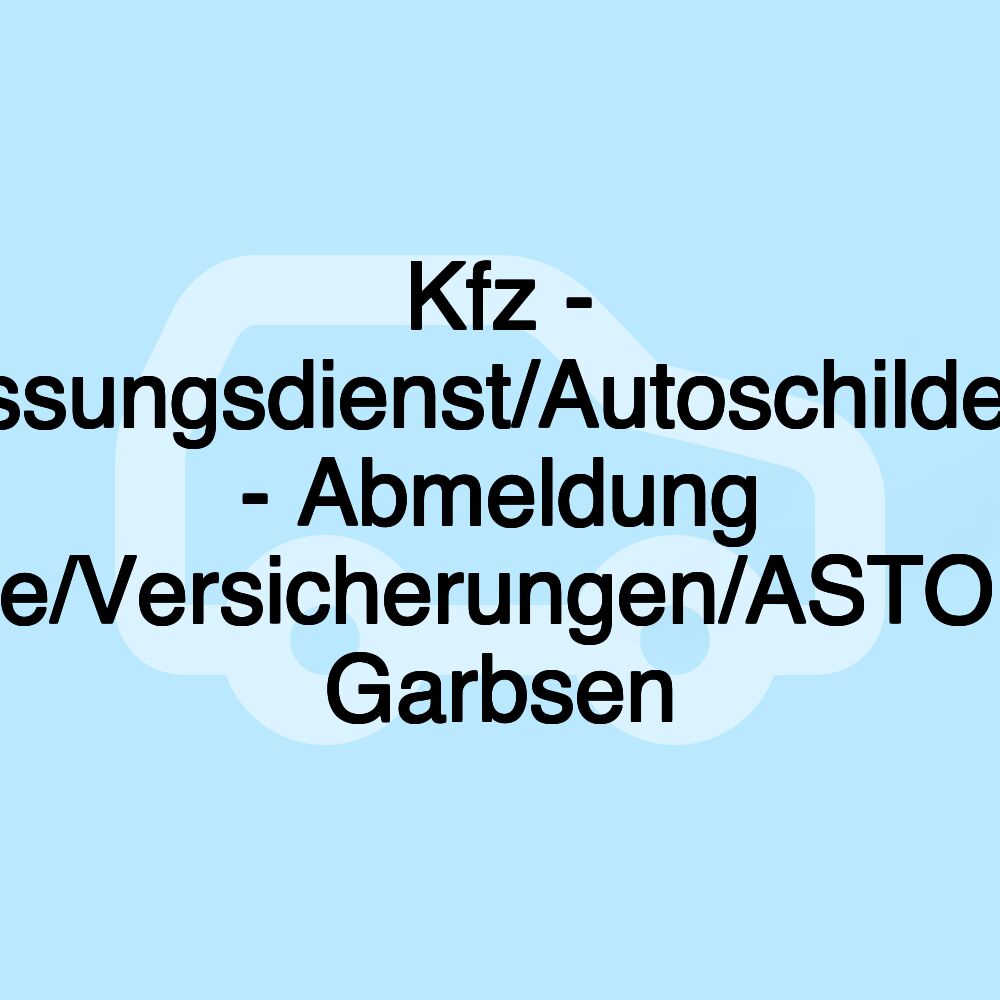 Kfz - Zulassungsdienst/Autoschilder/Kfz - Abmeldung online/Versicherungen/ASTORGA Garbsen