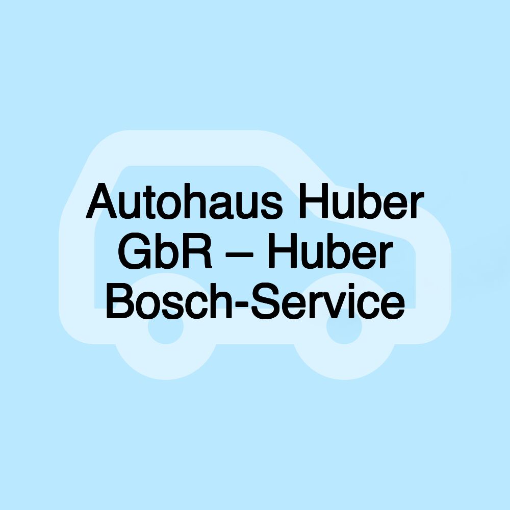 Autohaus Huber GbR – Huber Bosch-Service