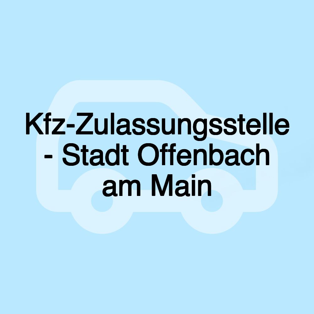 Kfz-Zulassungsstelle - Stadt Offenbach am Main