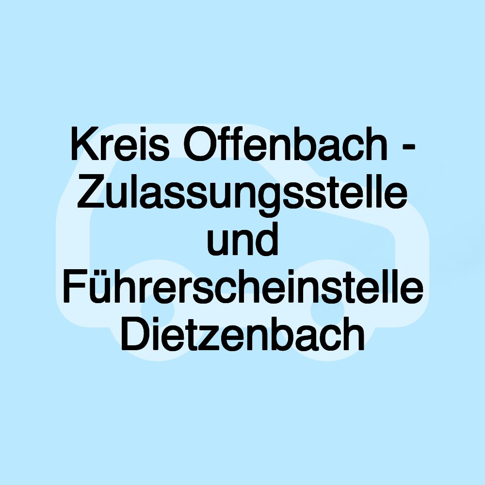 Kreis Offenbach - Zulassungsstelle und Führerscheinstelle Dietzenbach