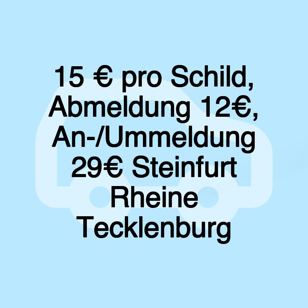 15 € pro Schild, Abmeldung 12€, An-/Ummeldung 29€ Steinfurt Rheine Tecklenburg