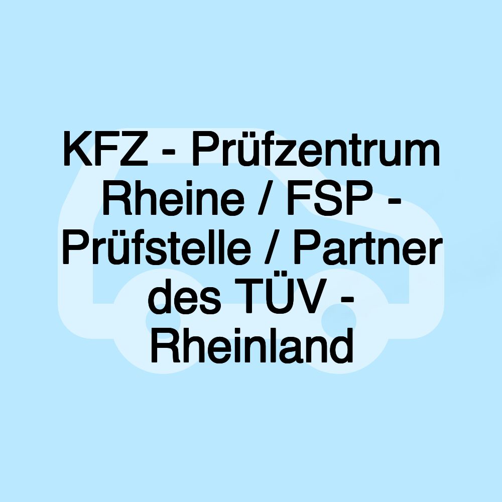 KFZ - Prüfzentrum Rheine / FSP - Prüfstelle / Partner des TÜV - Rheinland