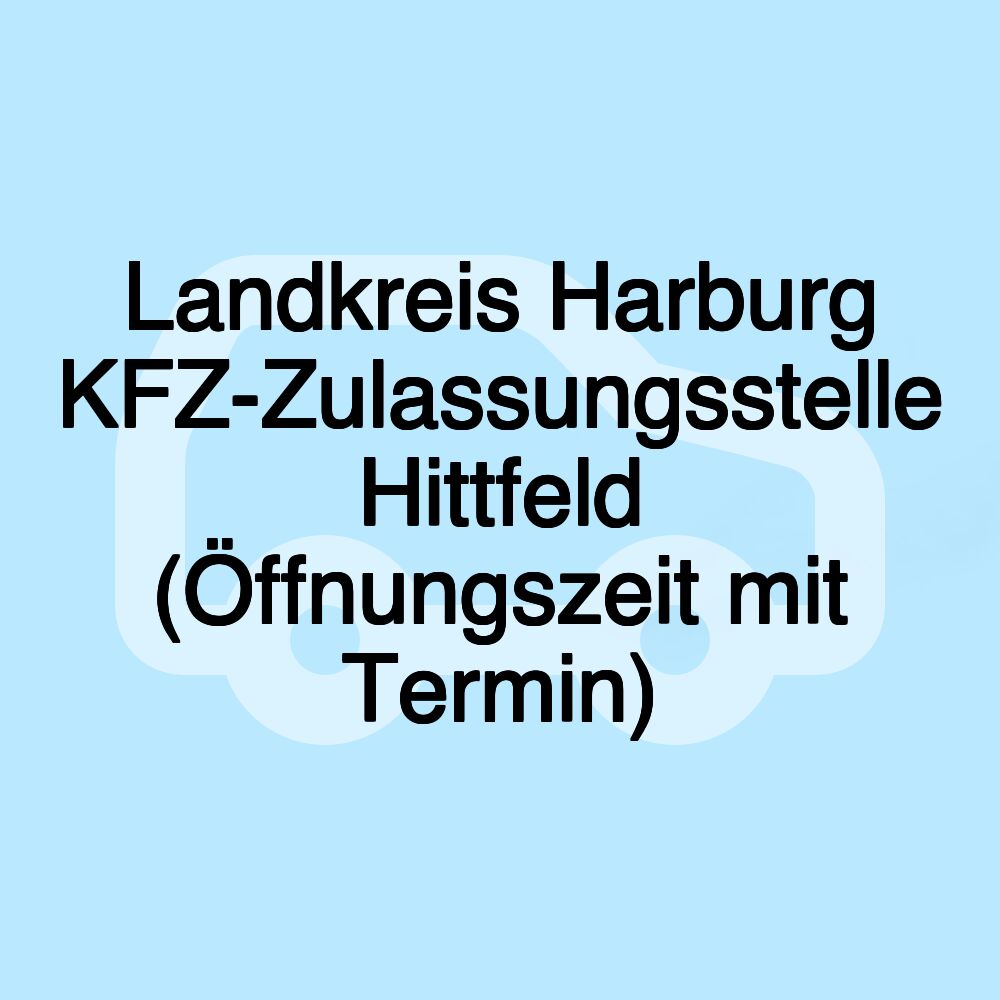 Landkreis Harburg KFZ-Zulassungsstelle Hittfeld (Öffnungszeit mit Termin)