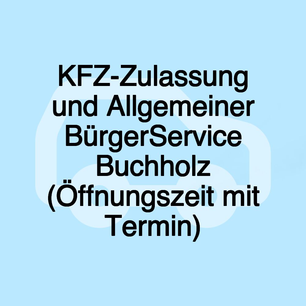 KFZ-Zulassung und Allgemeiner BürgerService Buchholz (Öffnungszeit mit Termin)