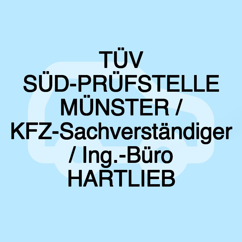 TÜV SÜD-PRÜFSTELLE MÜNSTER / KFZ-Sachverständiger / Ing.-Büro HARTLIEB