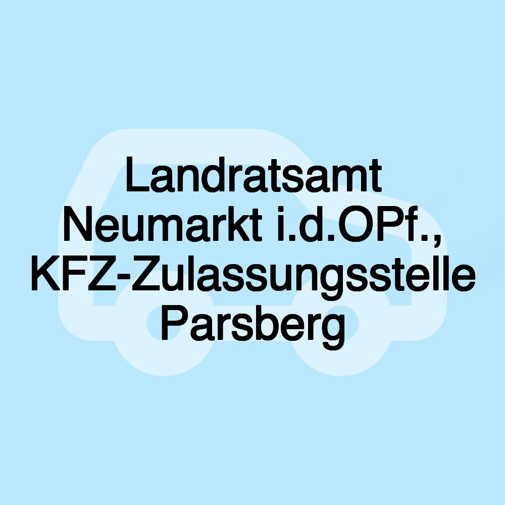 Landratsamt Neumarkt i.d.OPf., KFZ-Zulassungsstelle Parsberg