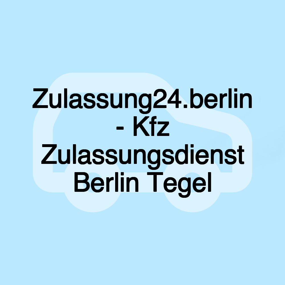 Zulassung24.berlin - Kfz Zulassungsdienst Berlin Tegel