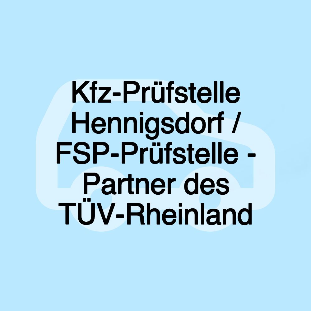 Kfz-Prüfstelle Hennigsdorf / FSP-Prüfstelle - Partner des TÜV-Rheinland